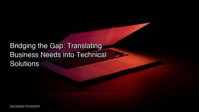 Bridging the Gap: Translating Business Needs into Technical Solutions