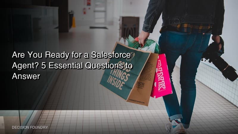 Are You Ready for a Salesforce Agent? 5 Essential Questions to Answer