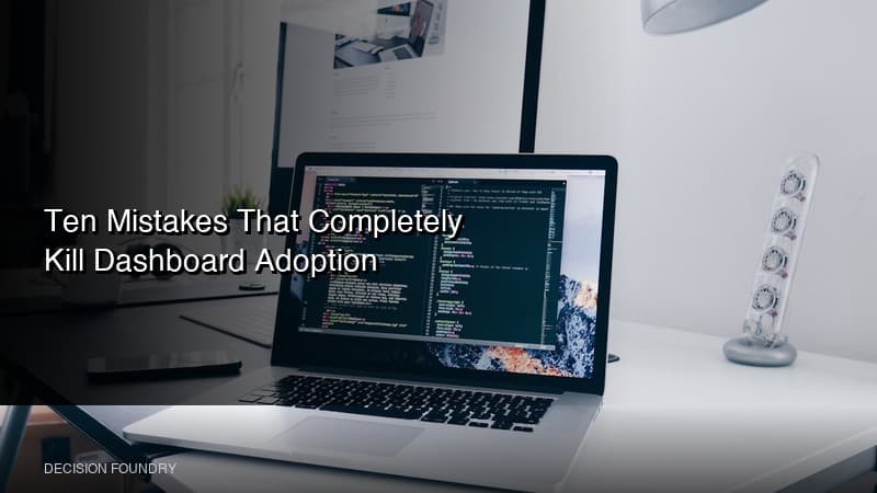 Ten Mistakes That Completely Kill Dashboard Adoption